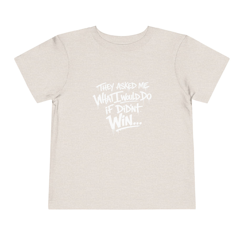 Toddler T-Shirt — Funny Graffiti Quote “They Asked Me What I Would Do If I Didn’t Win... I Guess We Will Never Know”