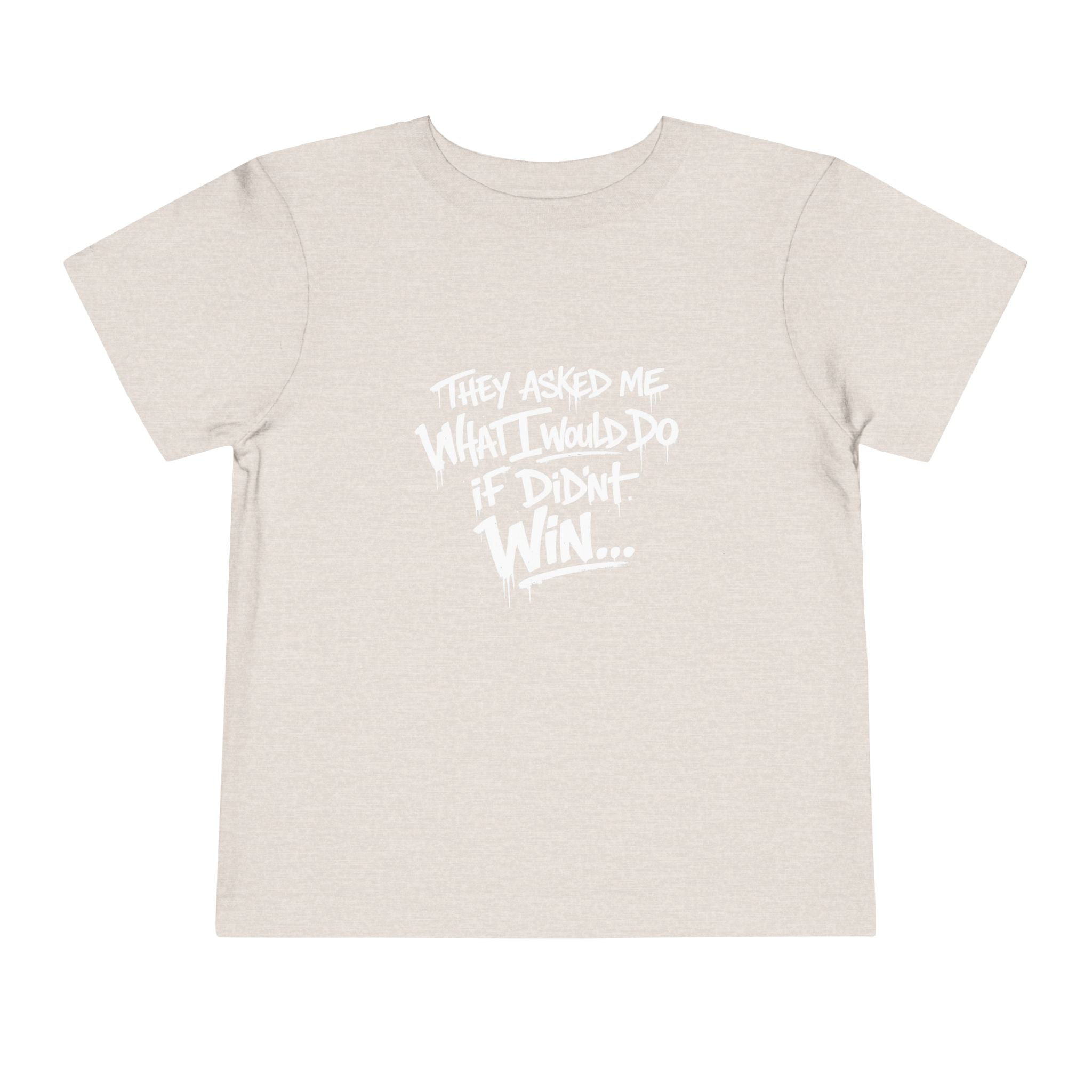 Toddler T-Shirt — Funny Graffiti Quote “They Asked Me What I Would Do If I Didn’t Win... I Guess We Will Never Know”