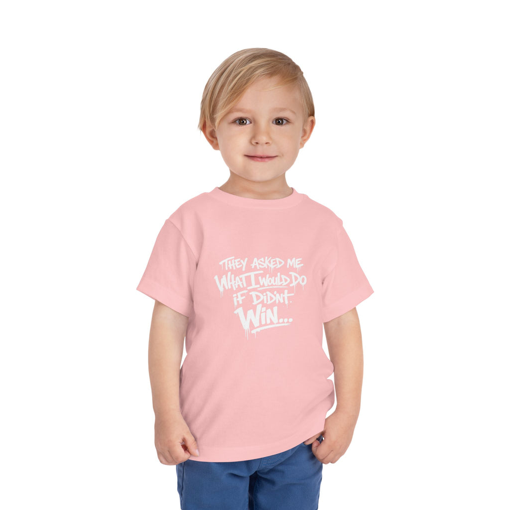 Toddler T-Shirt — Funny Graffiti Quote “They Asked Me What I Would Do If I Didn’t Win... I Guess We Will Never Know”
