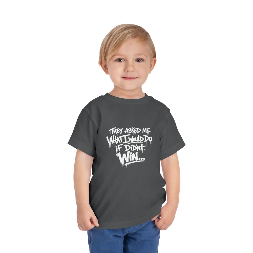 Toddler T-Shirt — Funny Graffiti Quote “They Asked Me What I Would Do If I Didn’t Win... I Guess We Will Never Know”