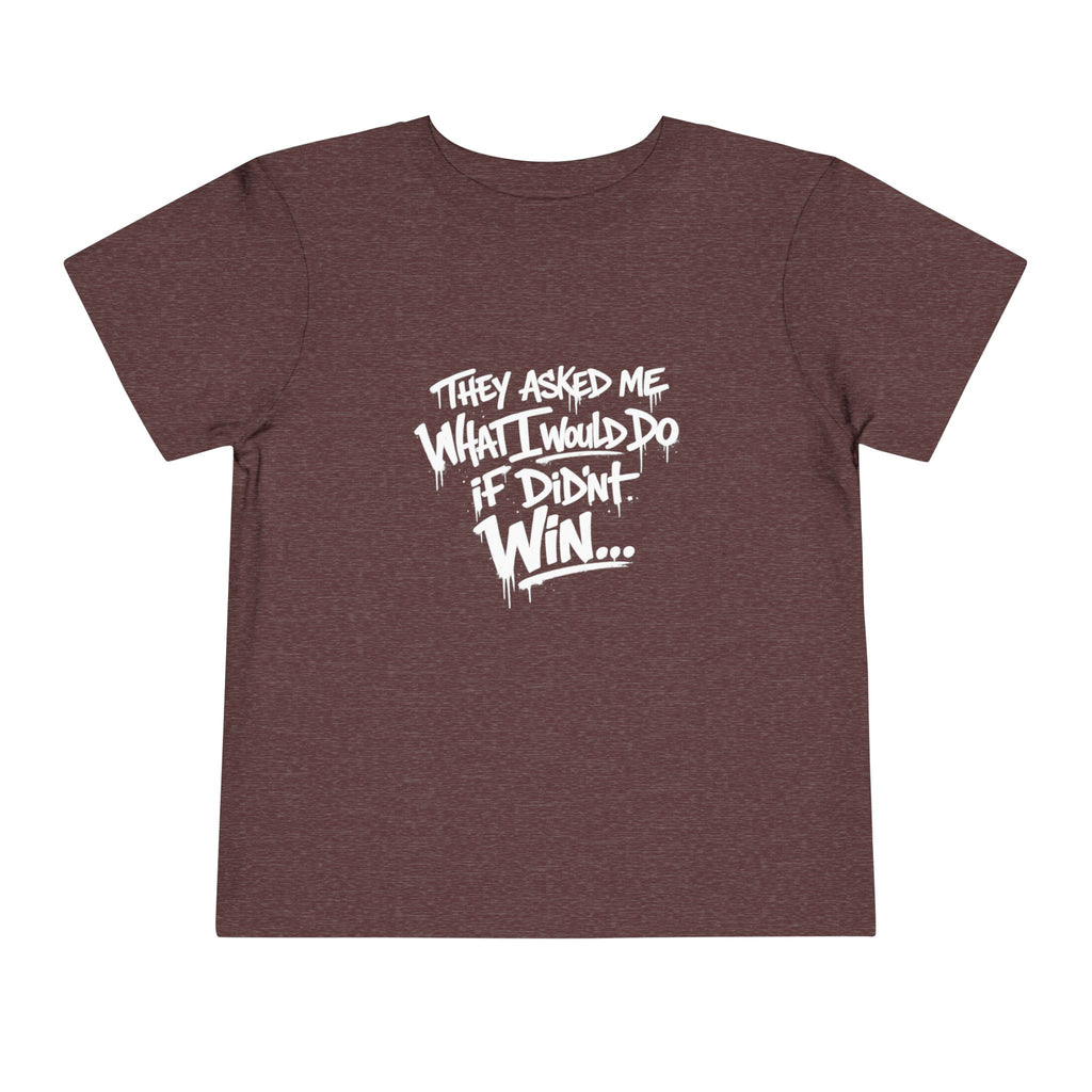 Toddler T-Shirt — Funny Graffiti Quote “They Asked Me What I Would Do If I Didn’t Win... I Guess We Will Never Know”