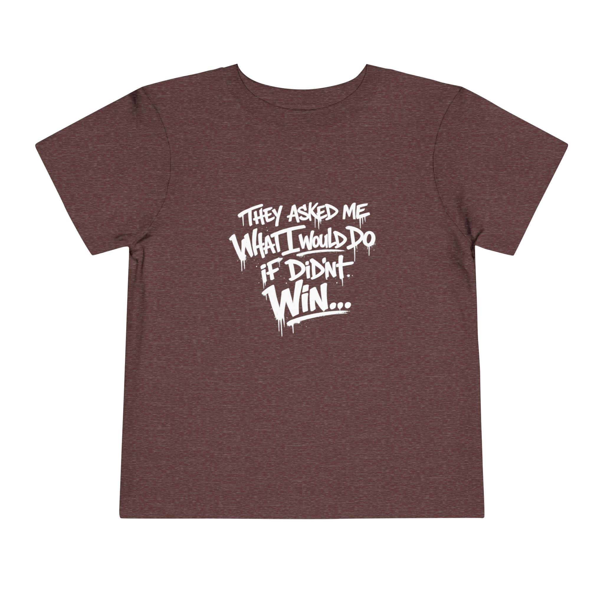 Toddler T-Shirt — Funny Graffiti Quote “They Asked Me What I Would Do If I Didn’t Win... I Guess We Will Never Know”