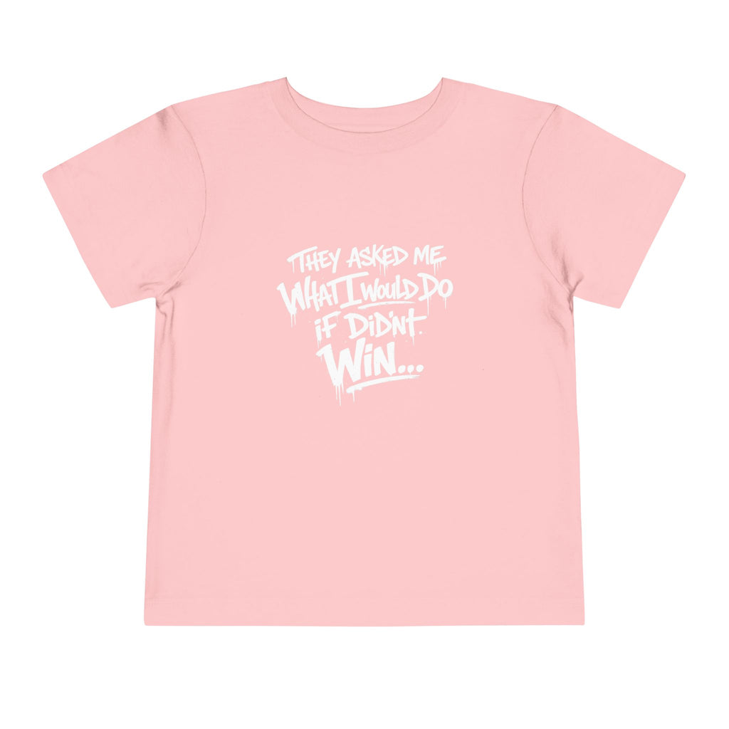 Toddler T-Shirt — Funny Graffiti Quote “They Asked Me What I Would Do If I Didn’t Win... I Guess We Will Never Know”