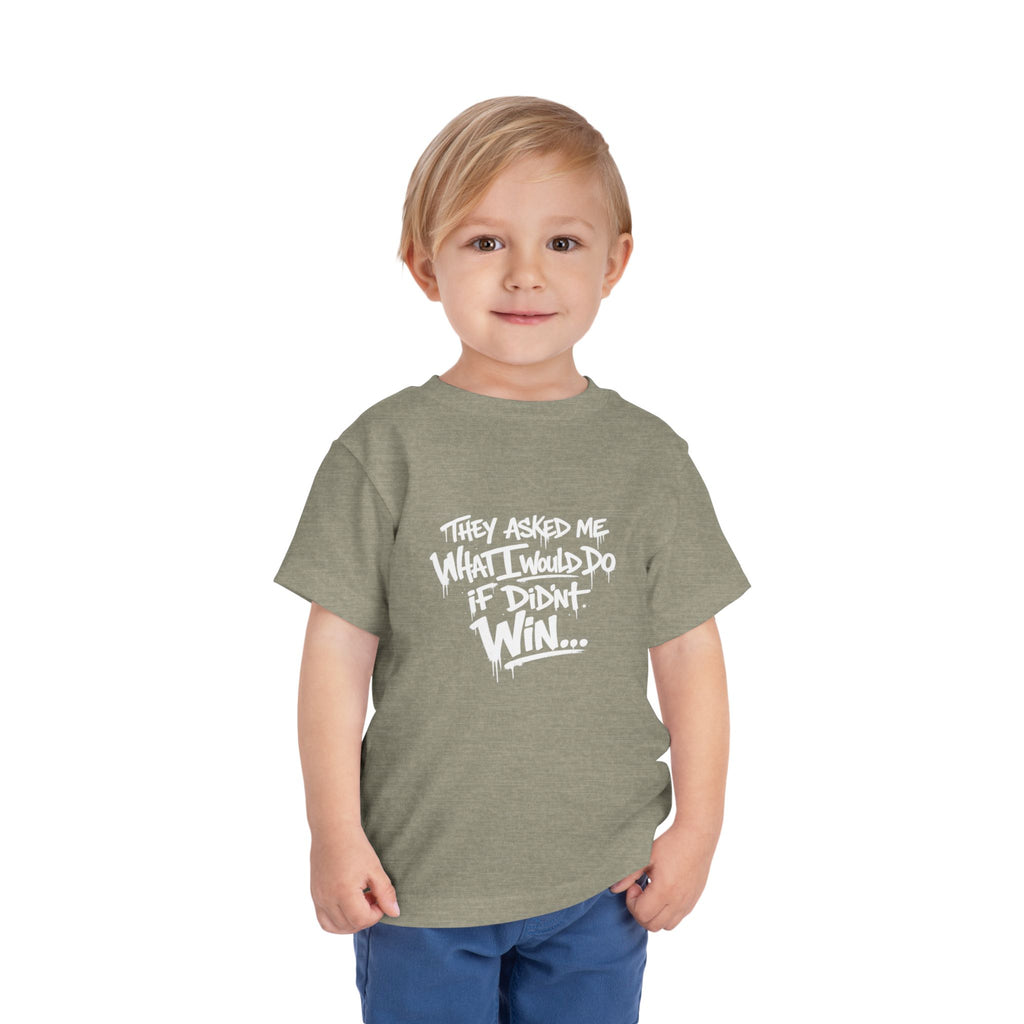 Toddler T-Shirt — Funny Graffiti Quote “They Asked Me What I Would Do If I Didn’t Win... I Guess We Will Never Know”