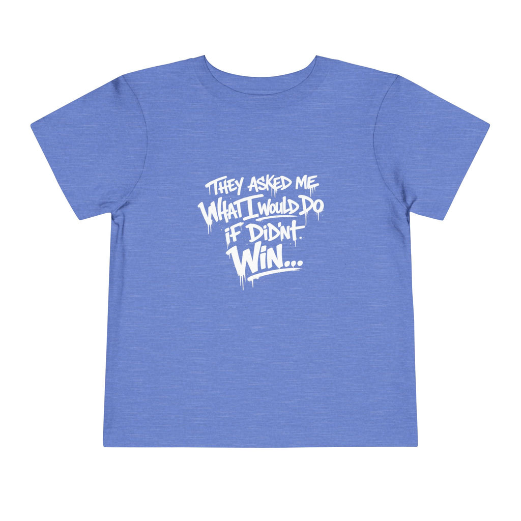 Toddler T-Shirt — Funny Graffiti Quote “They Asked Me What I Would Do If I Didn’t Win... I Guess We Will Never Know”