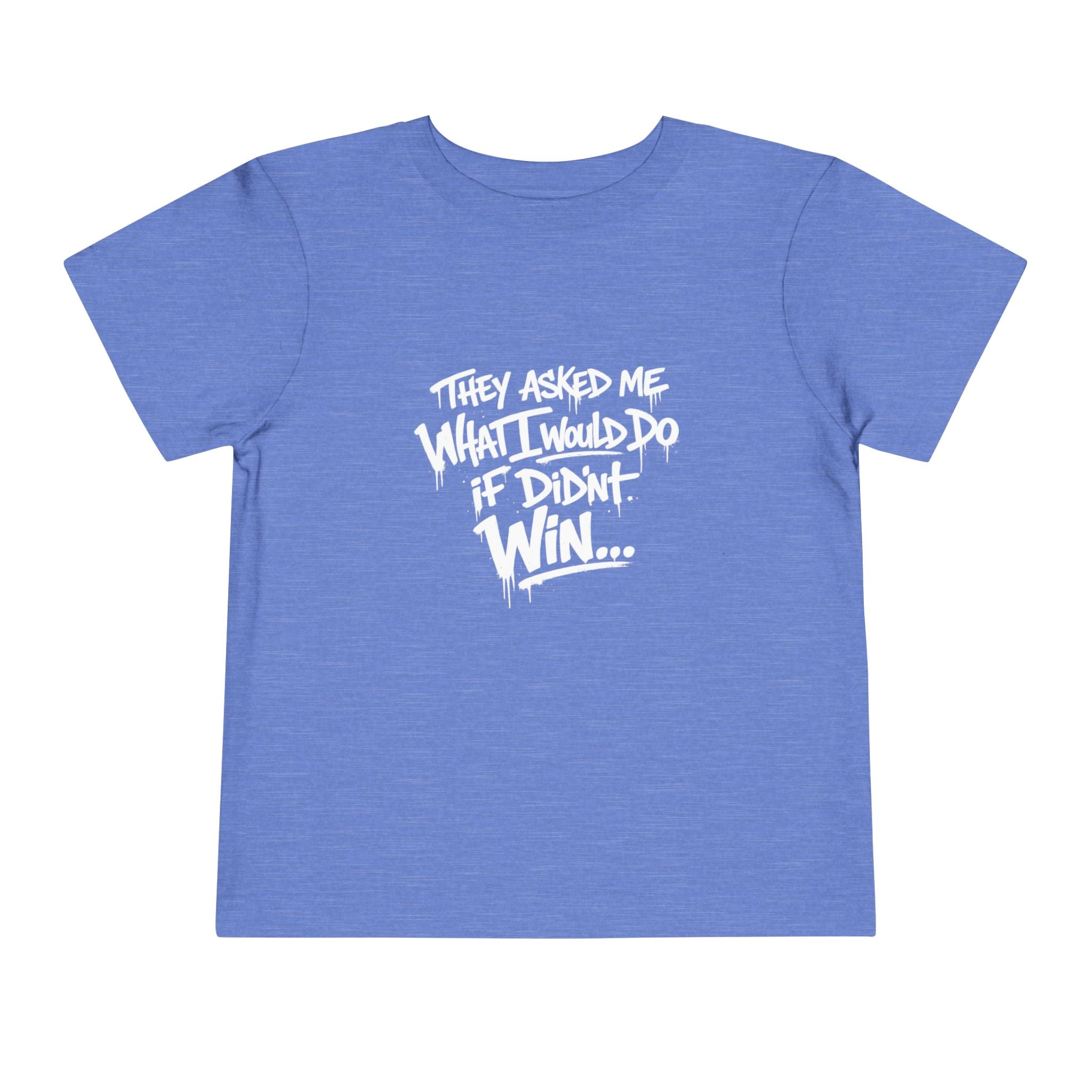Toddler T-Shirt — Funny Graffiti Quote “They Asked Me What I Would Do If I Didn’t Win... I Guess We Will Never Know”