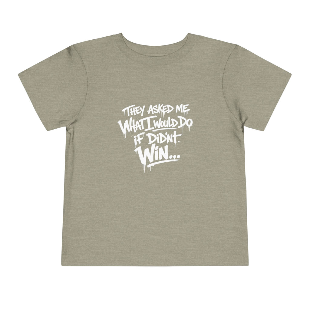 Toddler T-Shirt — Funny Graffiti Quote “They Asked Me What I Would Do If I Didn’t Win... I Guess We Will Never Know”