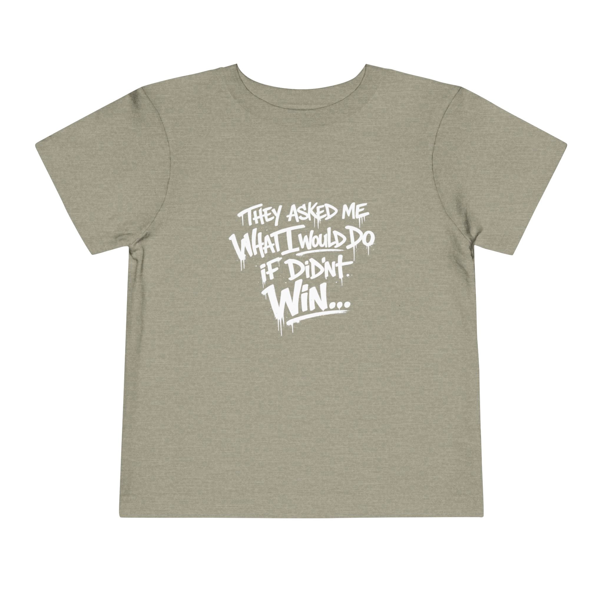 Toddler T-Shirt — Funny Graffiti Quote “They Asked Me What I Would Do If I Didn’t Win... I Guess We Will Never Know”