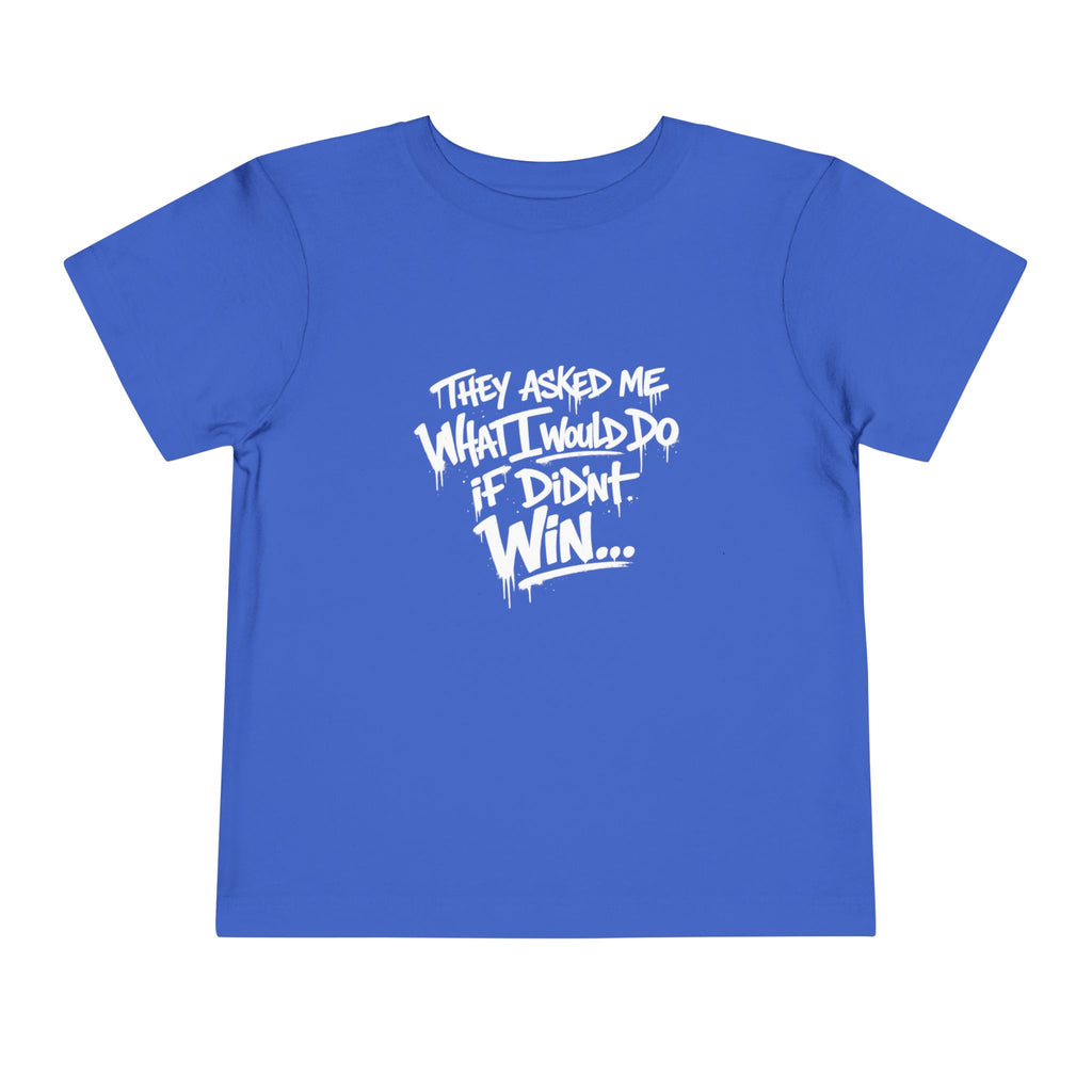 Toddler T-Shirt — Funny Graffiti Quote “They Asked Me What I Would Do If I Didn’t Win... I Guess We Will Never Know”