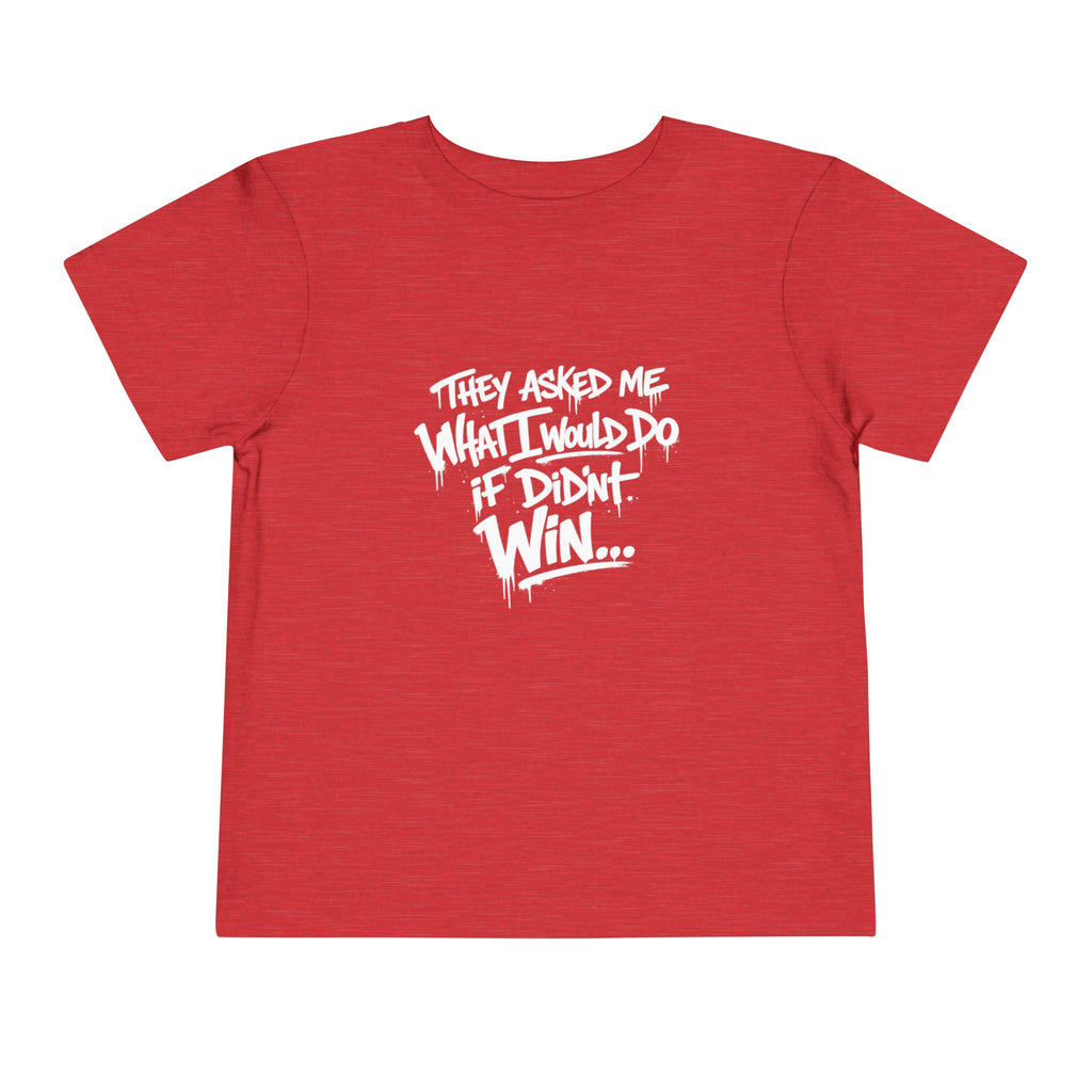 Toddler T-Shirt — Funny Graffiti Quote “They Asked Me What I Would Do If I Didn’t Win... I Guess We Will Never Know”