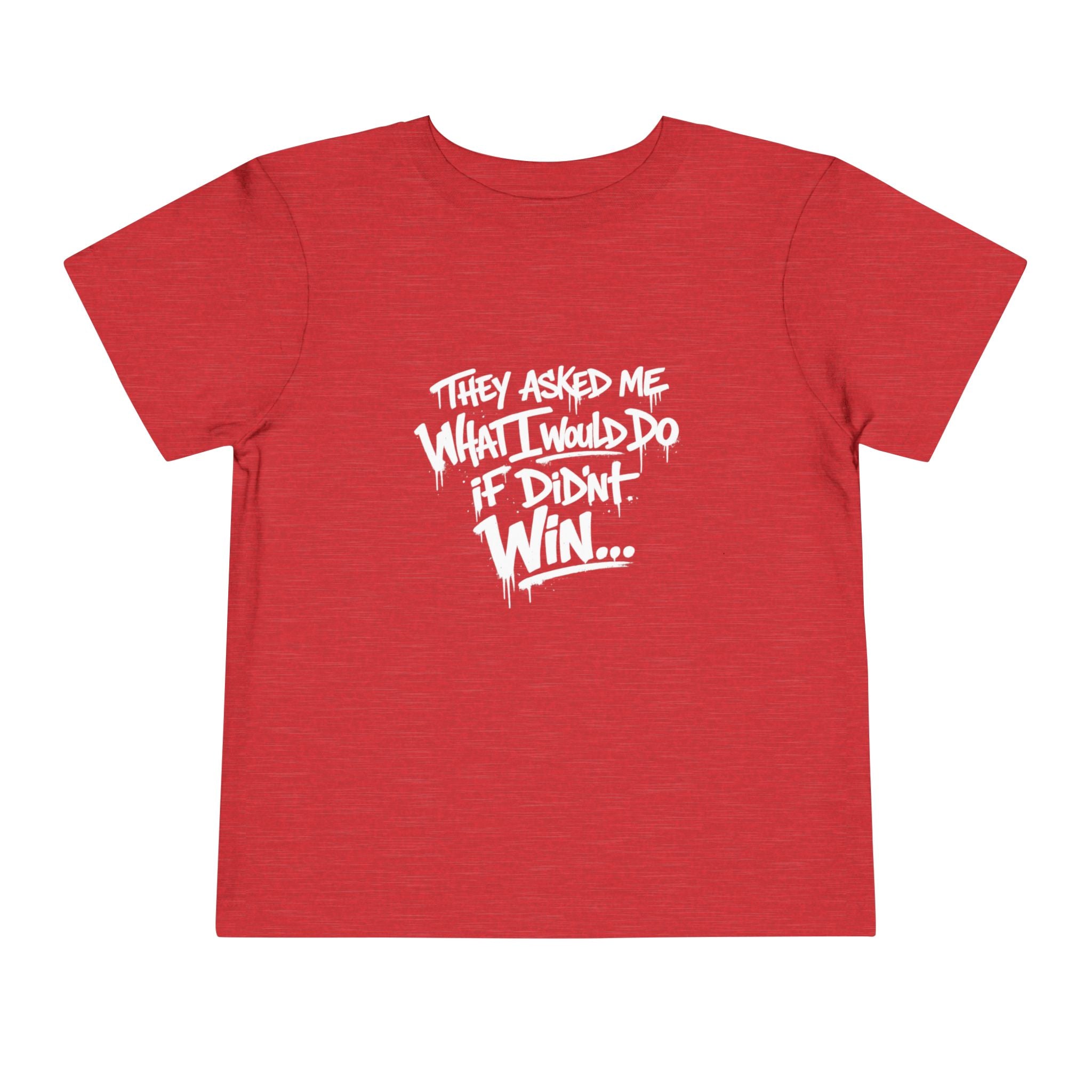 Toddler T-Shirt — Funny Graffiti Quote “They Asked Me What I Would Do If I Didn’t Win... I Guess We Will Never Know”