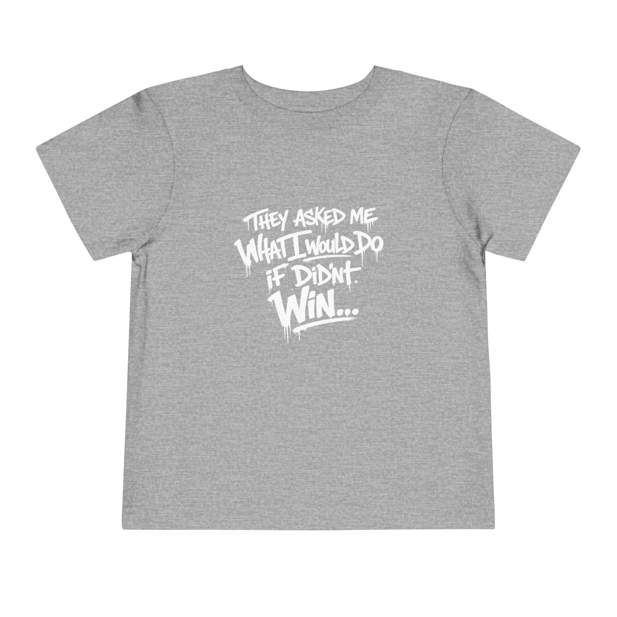 Toddler T-Shirt — Funny Graffiti Quote “They Asked Me What I Would Do If I Didn’t Win... I Guess We Will Never Know”