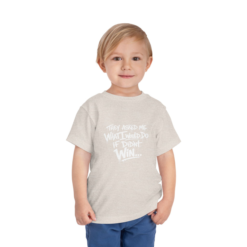 Toddler T-Shirt — Funny Graffiti Quote “They Asked Me What I Would Do If I Didn’t Win... I Guess We Will Never Know”