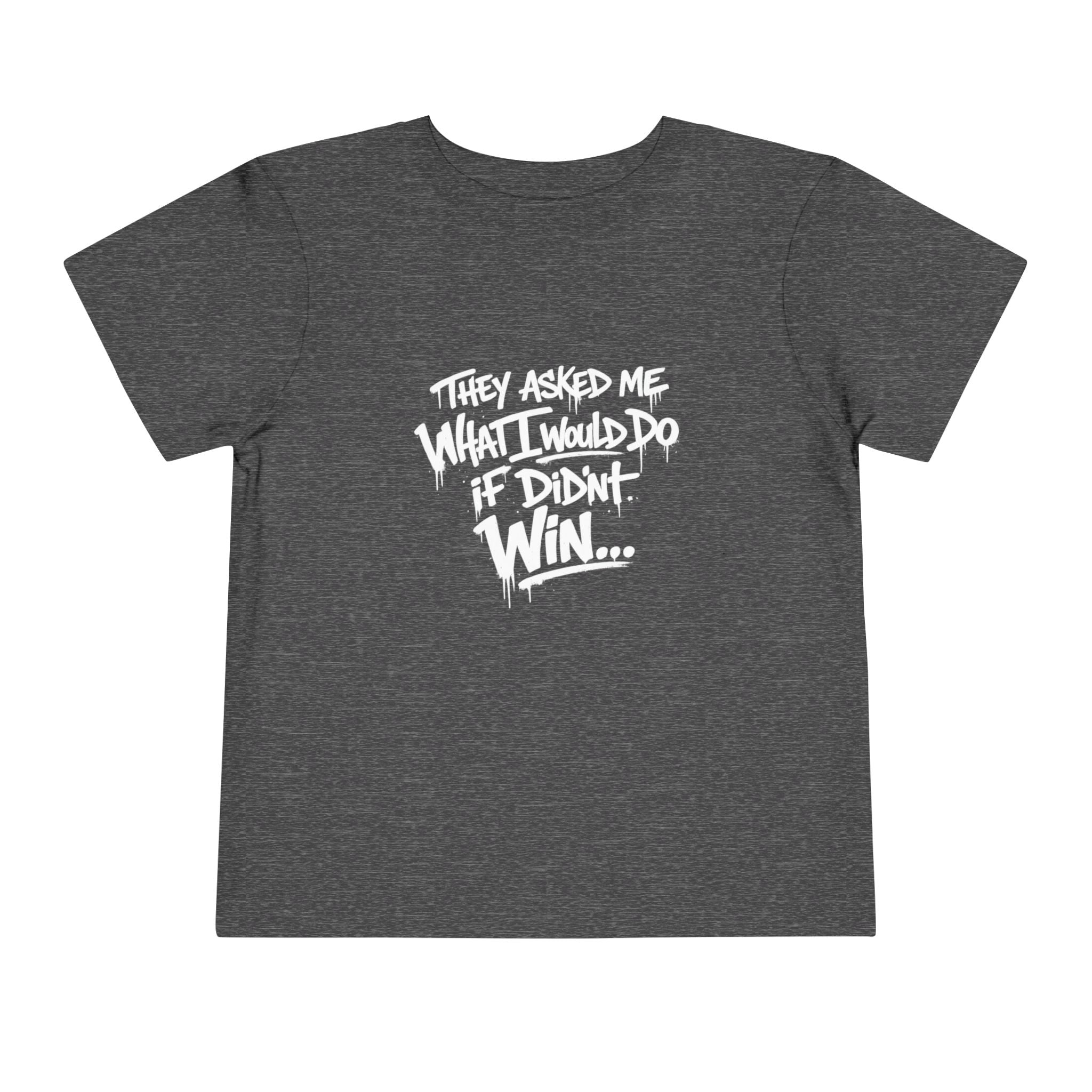 Toddler T-Shirt — Funny Graffiti Quote “They Asked Me What I Would Do If I Didn’t Win... I Guess We Will Never Know”