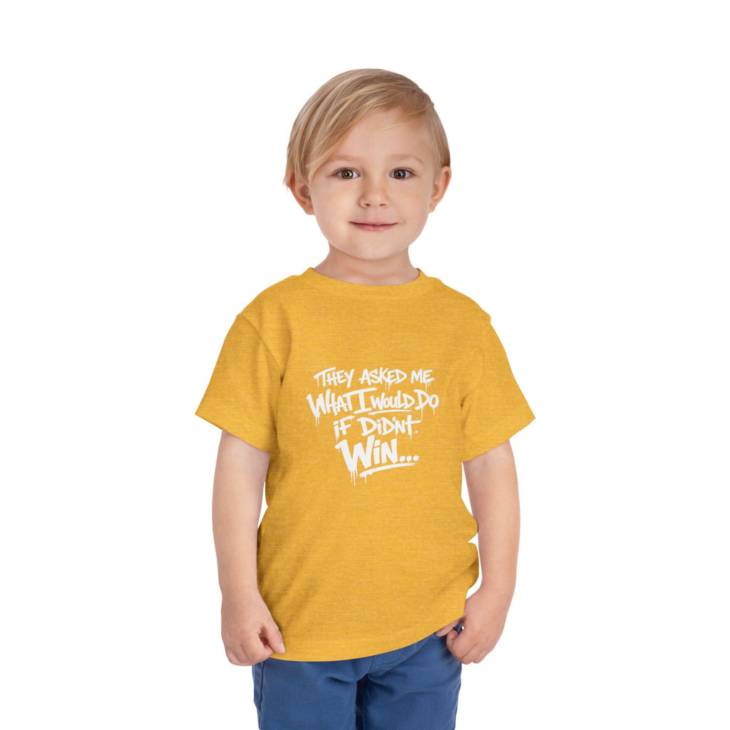 Toddler T-Shirt — Funny Graffiti Quote “They Asked Me What I Would Do If I Didn’t Win... I Guess We Will Never Know”