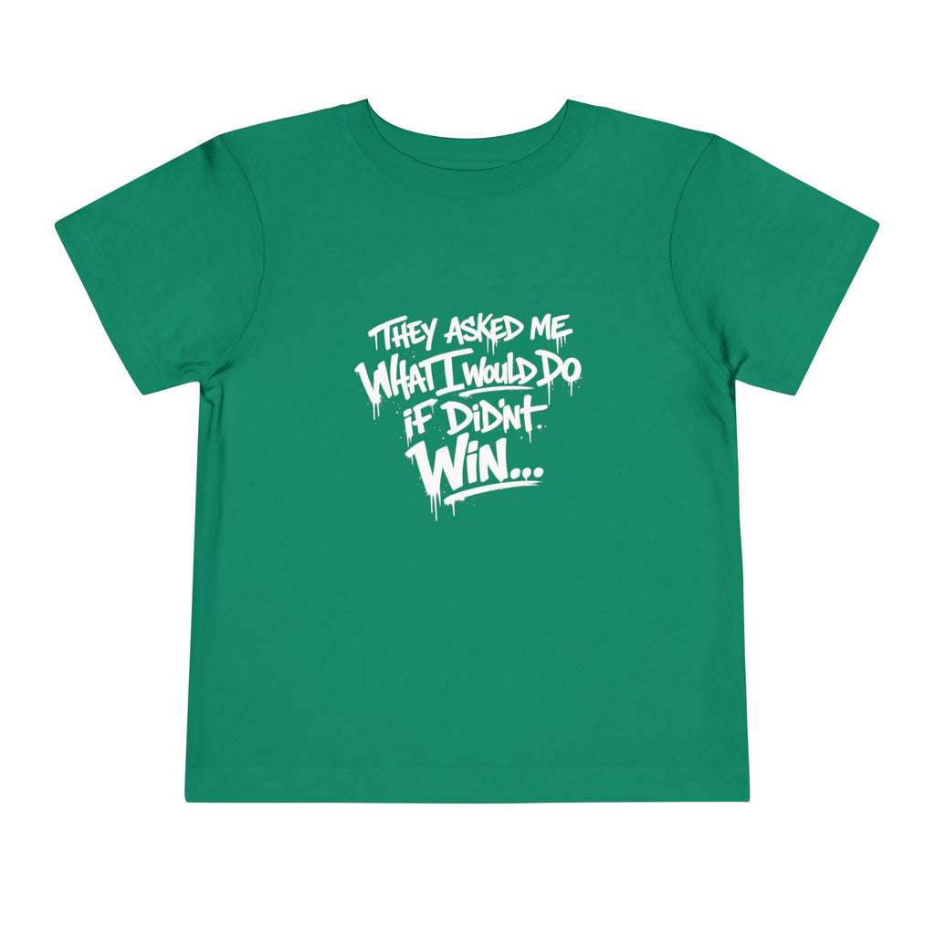 Toddler T-Shirt — Funny Graffiti Quote “They Asked Me What I Would Do If I Didn’t Win... I Guess We Will Never Know”