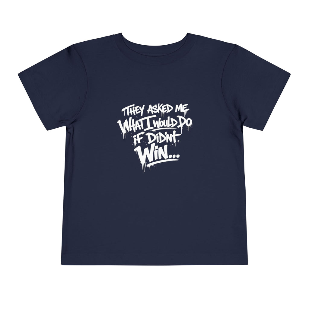Toddler T-Shirt — Funny Graffiti Quote “They Asked Me What I Would Do If I Didn’t Win... I Guess We Will Never Know”