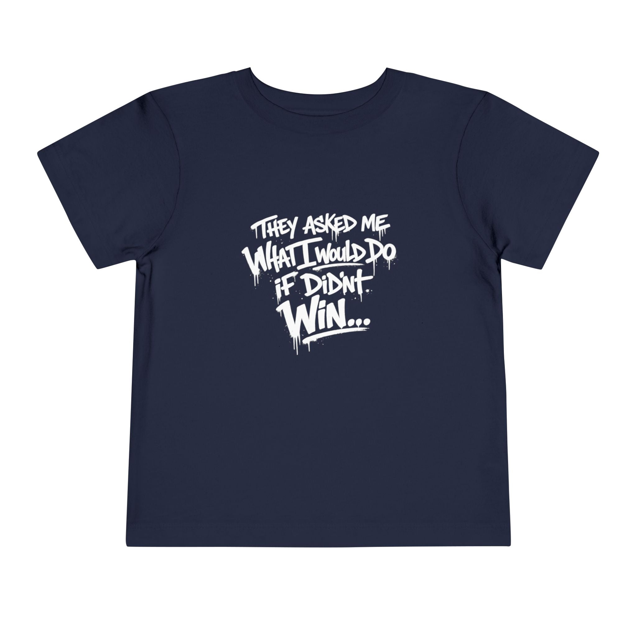 Toddler T-Shirt — Funny Graffiti Quote “They Asked Me What I Would Do If I Didn’t Win... I Guess We Will Never Know”