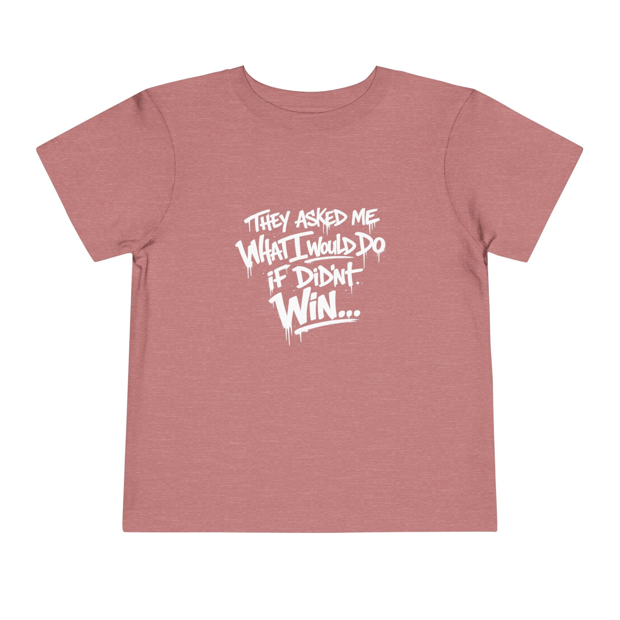 Toddler T-Shirt — Funny Graffiti Quote “They Asked Me What I Would Do If I Didn’t Win... I Guess We Will Never Know”
