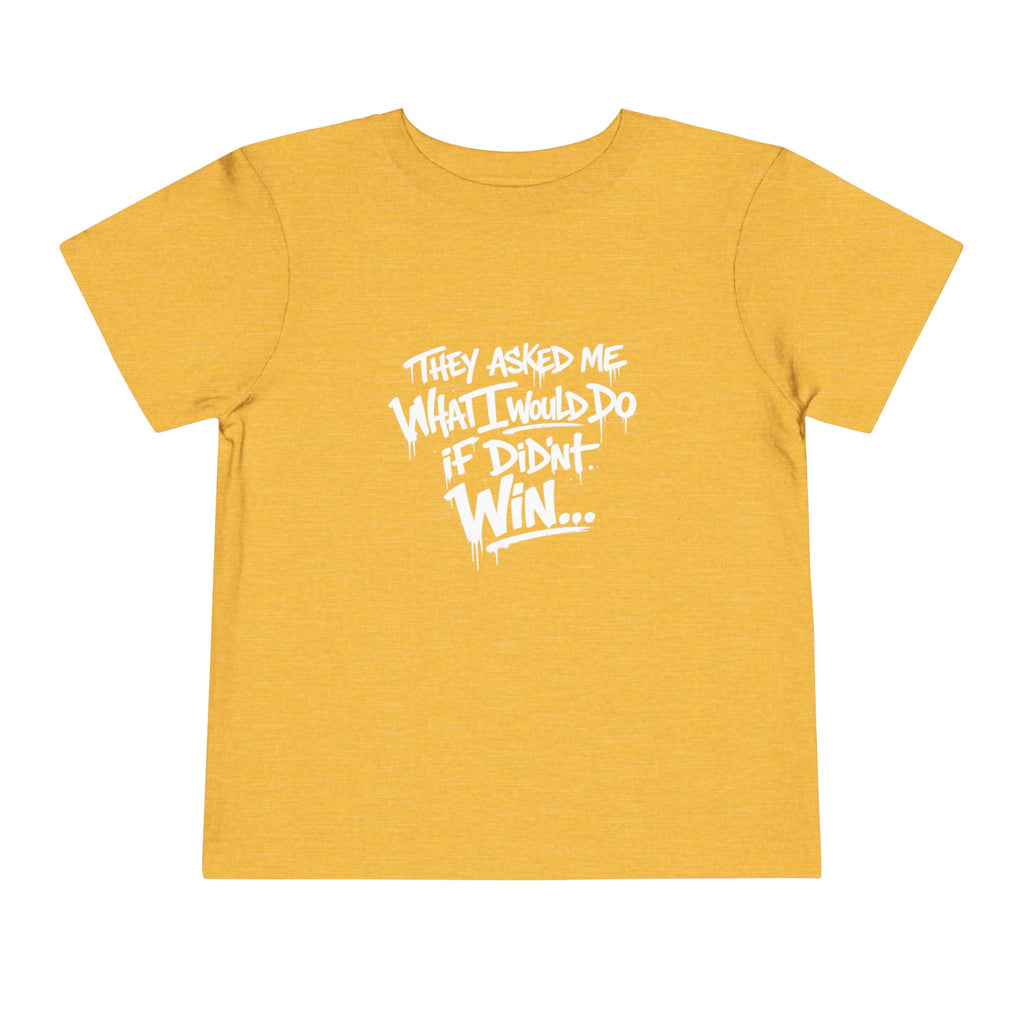 Toddler T-Shirt — Funny Graffiti Quote “They Asked Me What I Would Do If I Didn’t Win... I Guess We Will Never Know”