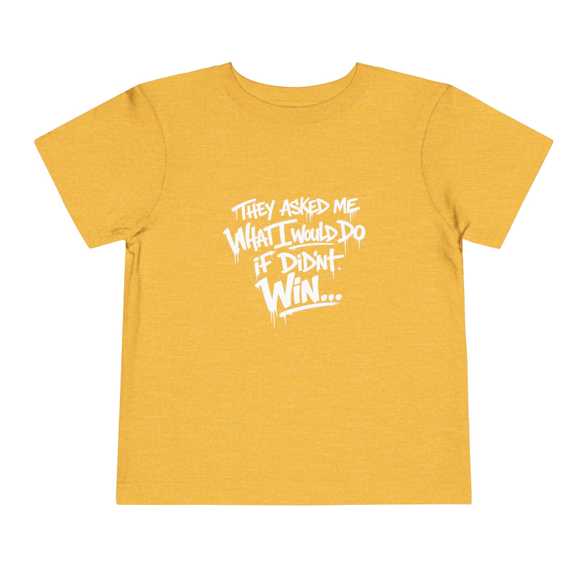 Toddler T-Shirt — Funny Graffiti Quote “They Asked Me What I Would Do If I Didn’t Win... I Guess We Will Never Know”