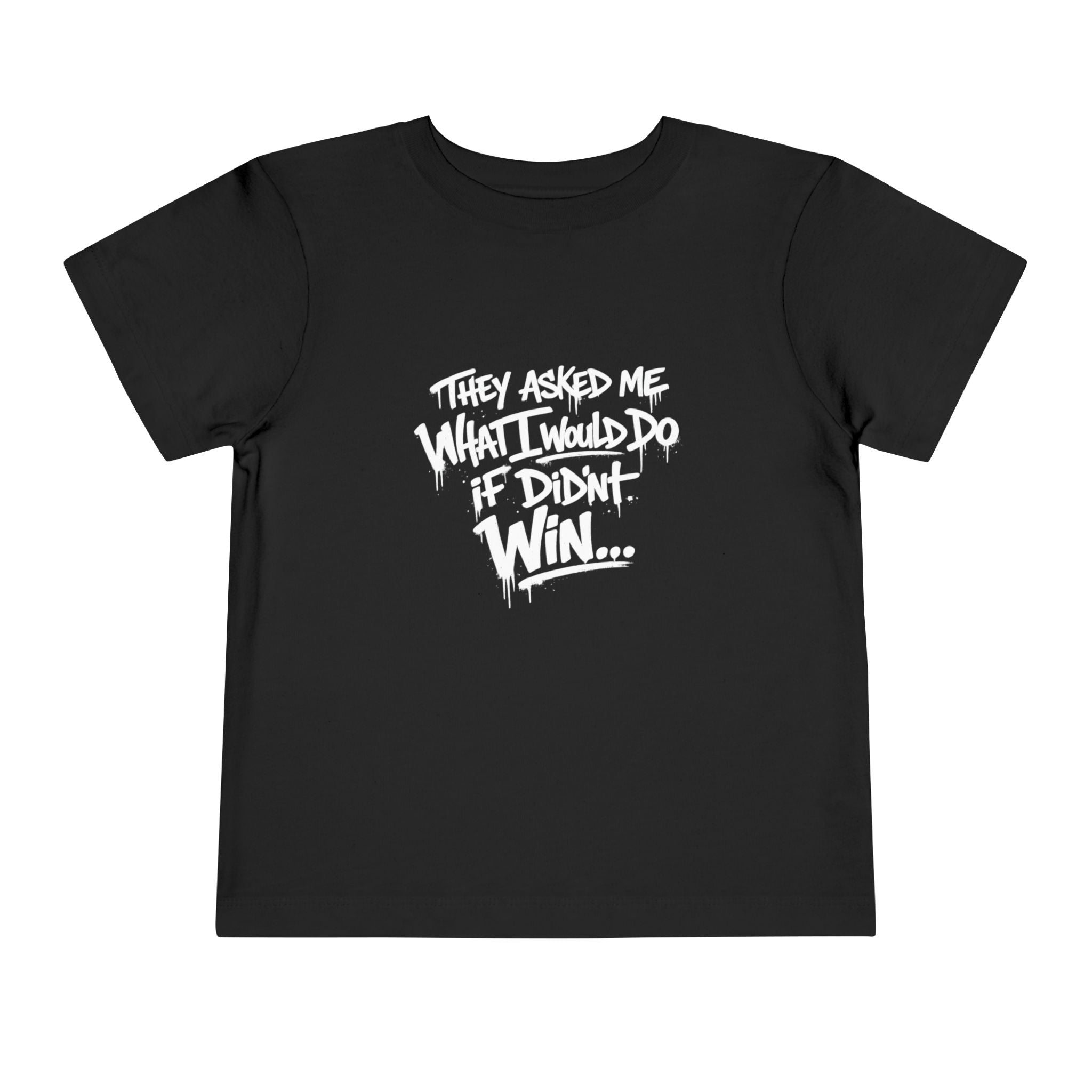 Toddler T-Shirt — Funny Graffiti Quote “They Asked Me What I Would Do If I Didn’t Win... I Guess We Will Never Know”